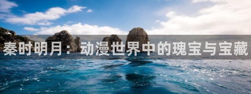 的风车动漫：秦时明月：动漫世界中的瑰宝与宝藏