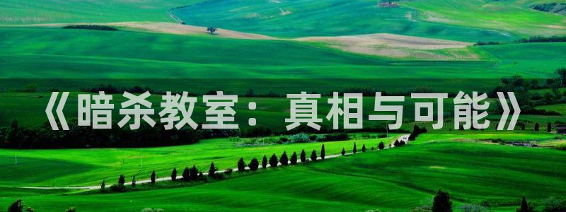 风车动漫火影忍者：《暗杀教室：真相与可能》