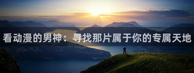 赎罪日风车动漫：看动漫的男神：寻找那片属于你的专属天地